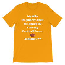 My Wife Regularly Asks Me About My Fantasy Team.  Jealous??? Short-Sleeve Unisex T-Shirt