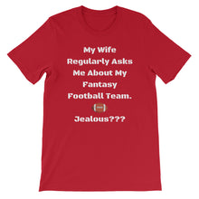 My Wife Regularly Asks Me About My Fantasy Team.  Jealous??? Short-Sleeve Unisex T-Shirt