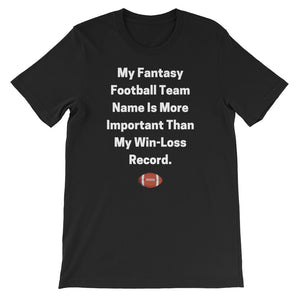 My Fantasy Football Team Name Is More Important Than My Win-Loss Record Short-Sleeve Unisex T-Shirt