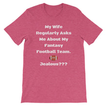 My Wife Regularly Asks Me About My Fantasy Team.  Jealous??? Short-Sleeve Unisex T-Shirt