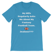 My Wife Regularly Asks Me About My Fantasy Team.  Jealous??? Short-Sleeve Unisex T-Shirt