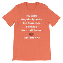 My Wife Regularly Asks Me About My Fantasy Team.  Jealous??? Short-Sleeve Unisex T-Shirt